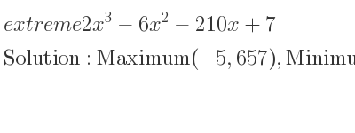 The extreme 2x^3-6x^2-210x+7 is Maximum(-5,657),Minimum(7,-1071)